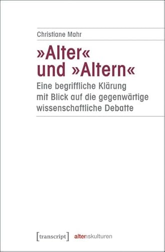 'Alter' und 'Altern' - eine begriffliche Klärung mit Blick auf die gegenwärtige wissenschaftliche Debatte (Alter(n)skulturen)