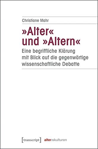 'Alter' und 'Altern' - eine begriffliche Klärung mit Blick auf die gegenwärtige wissenschaftliche Debatte (Alter(n)skulturen)
