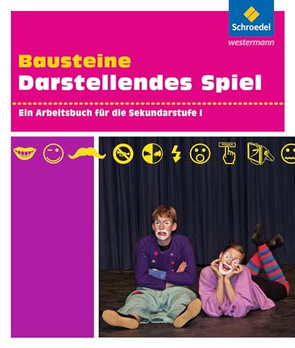 Bausteine Darstellendes Spiel: Ein Arbeitsbuch für die Sekundarstufe I: Ein Arbeitsbuch für die Sekundarstufe 1 (Bausteine Darstellendes Spiel: Sekundarstufe I) Bausteine Darstellendes Spiel: Ein Arbeitsbuch für die Sekundarstufe I: Ein Arbeitsbuch für die Sekundarstufe 1 (Bausteine Darstellendes Spiel: Sekundarstufe I)