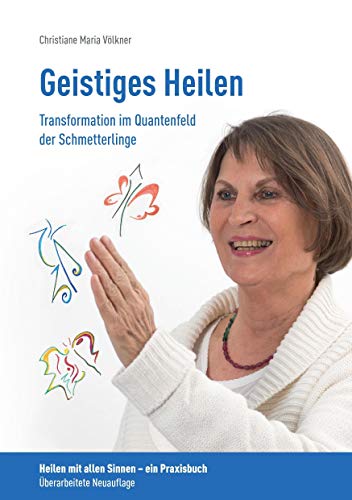 Geistiges Heilen - Transformation im Quantenfeld der Schmetterlinge: Heilen mit allen Sinnen - ein Praxisbuch