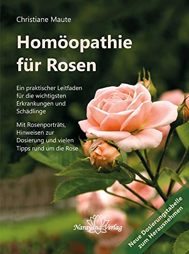 Homöopathie für Rosen: Ein praktischer Leitfaden für die wichtigsten Erkrankungen und Schädlinge. Mit Rosenporträts, Hinweisen zur Dosierung und vielen Tipps rund um die Rose von Narayana Verlag GmbH