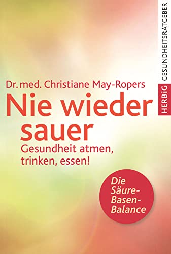 Nie wieder sauer: Gesundheit atmen, trinken, essen! Nie wieder sauer: Gesundheit atmen, trinken, essen!