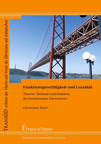 Funktionsgerechtigkeit und Loyalität: Theorie, Methode und Didaktik des funktionalen Übersetzens (TRANSÜD. Arbeiten zur Theorie und Praxis des Übersetzens und Dolmetschens)