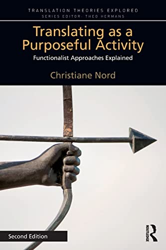 Translating as a Purposeful Activity: Functionalist Approaches Explained (Translation Theories Explored)