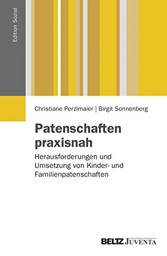 Patenschaften praxisnah: Herausforderungen und Umsetzung von Kinder- und Familienpatenschaften (Edition Sozial) von Beltz