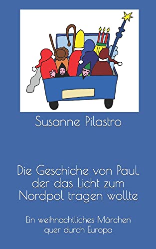 Die Geschiche von Paul, der das Licht zum Nordpol tragen wollte: Eine weihnachtliche Geschichte quer durch Europa Die Geschiche von Paul, der das Licht zum Nordpol tragen wollte: Eine weihnachtliche Geschichte quer durch Europa