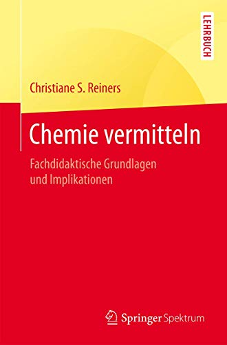 Chemie vermitteln: Fachdidaktische Grundlagen und Implikationen von Springer Spektrum