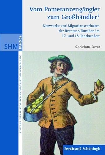 Vom Pomeranzengängler zum Großhändler?. Netzwerke und Migrationsverhalten der Brentano-Familien im 17. und 18. Jahrhundert (Studien zur Historischen Migrationsforschung) von Brill Schöningh / Verlag Ferdinand Schöningh