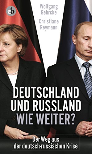 Deutschland und Russland - wie weiter?: Der Weg aus der deutsch-russischen Krise