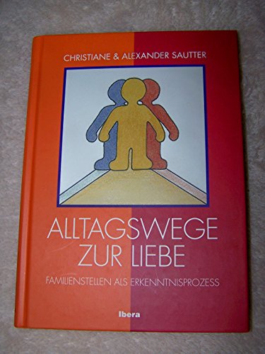 Alltagswege zur Liebe. Familienstellen als Erkenntnisprozess (Methode: Familienaufstellung nach Virginia Satir)