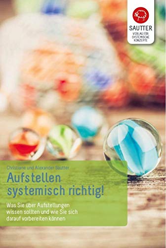 Aufstellen - systemisch richtig!: Was Sie über Aufstellungen wissen sollten und wie Sie sich darauf vorbereiten können.