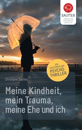 Meine Kindheit, mein Trauma, meine Ehe und ich.: Ein systemischer Psychothriller Meine Kindheit, mein Trauma, meine Ehe und ich.: Ein systemischer Psychothriller