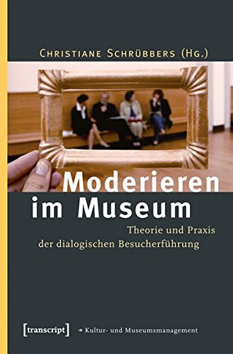 Moderieren im Museum. Theorie und Praxis der dialogischen Besucherführung (Schriften zum Kultur- und Museumsmanagement)
