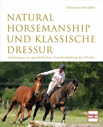 Natural Horsemanship und klassische Dressur: Anleitung zur ganzheitlichen Grundausbildung des Pferdes von Mller Rschlikon