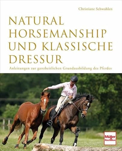 Natural Horsemanship und klassische Dressur: Anleitung zur ganzheitlichen Grundausbildung des Pferdes