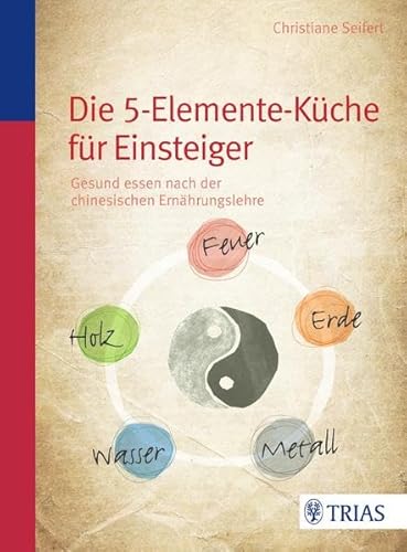 Die Fünf-Elemente-Küche: Gesund essen nach der chinesischen Ernährungslehre Die Fünf-Elemente-Küche: Gesund essen nach der chinesischen Ernährungslehre