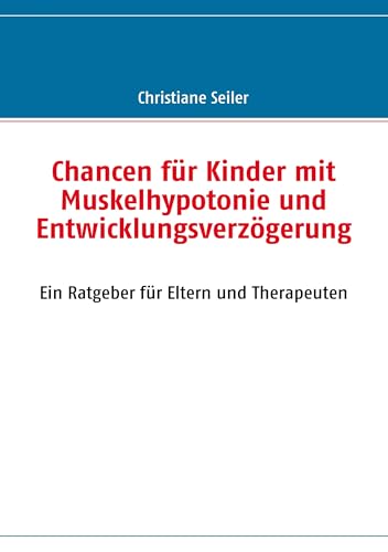 Chancen für Kinder mit Muskelhypotonie und Entwicklungsverzögerung: Ein Ratgeber für Eltern und Therapeuten von Books on Demand GmbH