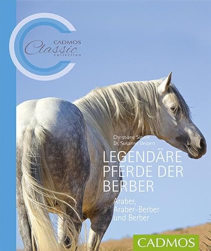 Legendäre Pferde der Berber: Araber, Araber-Berber und Berber (Cadmos Classic Collection)