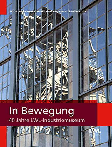 In Bewegung: 40 Jahre LWL-Industriemuseum von Klartext-Verlagsges.