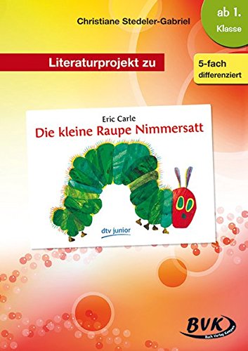 Literaturprojekt zu "Die kleine Raupe Nimmersatt": Zum Bilderbuch von Eric Carle. Ab 1. Klasse. 5-fach differenziert (Literaturprojekte) (BVK ... für den Deutschunterricht) von Buch Verlag Kempen