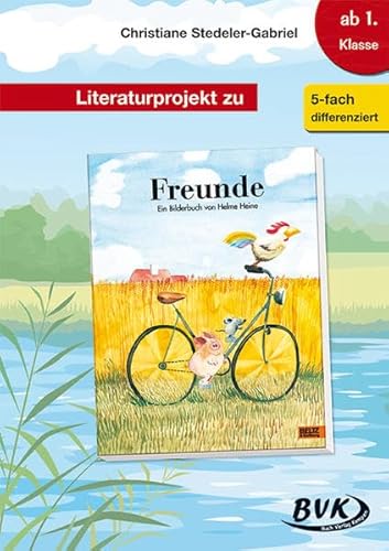 Literaturprojekt zu "Freunde": Zum Buch von Helme Heine. Ab 1. Klasse. 5-fach differenziert (Literaturprojekte) (BVK Literaturprojekte: vielfältiges Lesebegleitmaterial für den Deutschunterricht)