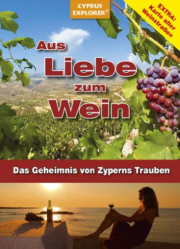 Aus Liebe zum Wein – Das Geheimnis von Zyperns Trauben, Ein Zypern-Reiseführer für Weinliebhaber (Insider-Tipps, Karte Weinstraßen, Weingüter)