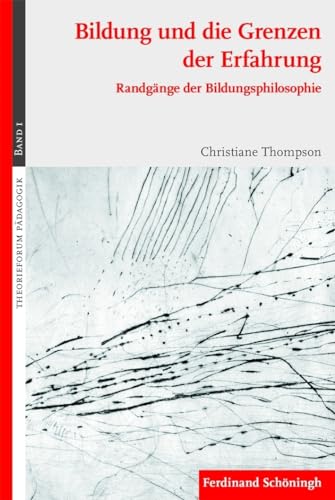 Bildung und die Grenzen der Erfahrung: Randgänge der Bildungsphilosophie (Theorieforum Pädagogik)