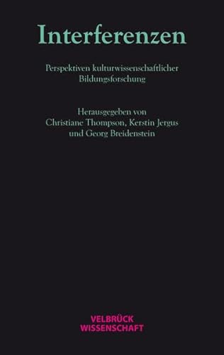Interferenzen: Perspektiven kulturwissenschaftlicher Bildungsforschung Interferenzen: Perspektiven kulturwissenschaftlicher Bildungsforschung