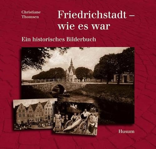 Friedrichstadt - wie es war. Ein historisches Bilderbuch von Husum Verlag