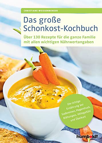Das große Schonkost-Kochbuch: Über 130 Rezepte für die ganze Familie mit allen wichtigen Nährwertangaben. Die richtige Ernährung bei Sodbrennen, Magendruck, Blähungen, Völlegefühl und Übelkeit von Humboldt Verlag