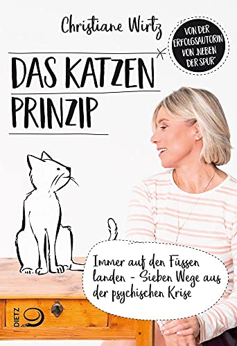 Das Katzenprinzip: Immer auf den Füßen landen - Sieben Wege aus der psychischen Krise