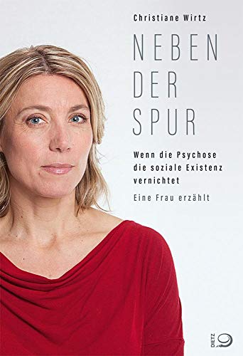 Neben der Spur: Wenn die Psychose die soziale Existenz vernichtet. Eine Frau erzählt von Dietz Verlag J.H.W. Nachf