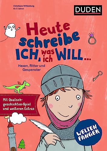Weltenfänger: Heute schreibe ich, was ich will...: Gespenster, Hexen und Ritter von Duden