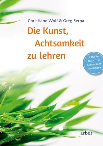 Die Kunst, Achtsamkeit zu lehren: Inklusive MP3-CD mit Achtsamkeitsmeditationen von Arbor Verlag