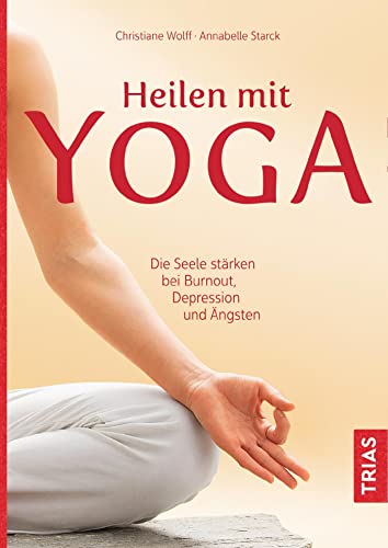 Heilen mit Yoga: Die Seele stärken bei Burnout, Depression und Ängsten von Trias