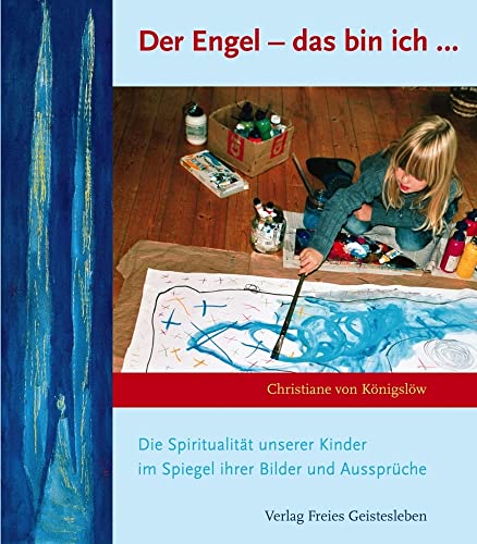 Der Engel - das bin ich: Die Spiritualität unserer Kinder im Spiegel ihrer Bilder und Aussprüche von Freies Geistesleben