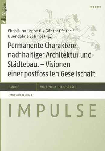 Permanente Charaktere nachhaltiger Architektur und Städtebau: Visionen einer postfossilen Gesellschaft (Impulse - Villa Vigoni Im Gesprach) (Impulse – Villa Vigoni im Gespräch, Band 5)