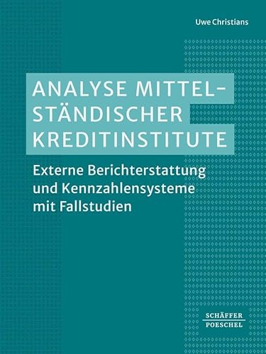 Analyse mittelständischer Kreditinstitute: Externe Berichterstattung und Kennzahlensysteme mit Fallstudien von Schäffer-Poeschel