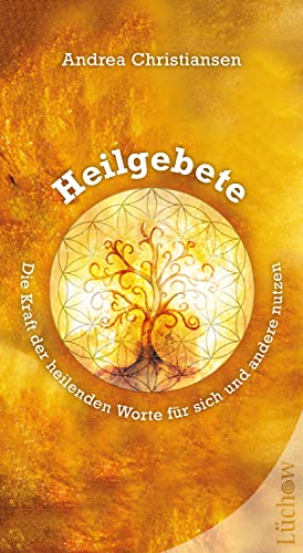 Heilgebete - Die Kraft der heilenden Worte für sich und andere nutzen: Die Kraft der Heilgebete für sich und andere nutzen