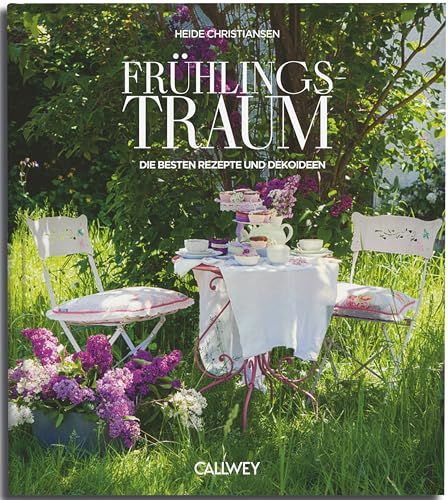 Frühlingstraum: Die besten Rezepte und Dekoideen von Callwey