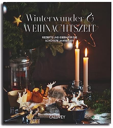 Winterwunder und Weihnachtszeit: Rezepte und Ideen für die schönste Jahreszeit von Callwey
