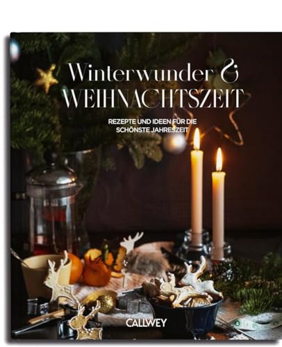 Winterwunder und Weihnachtszeit: Rezepte und Ideen für die schönste Jahreszeit