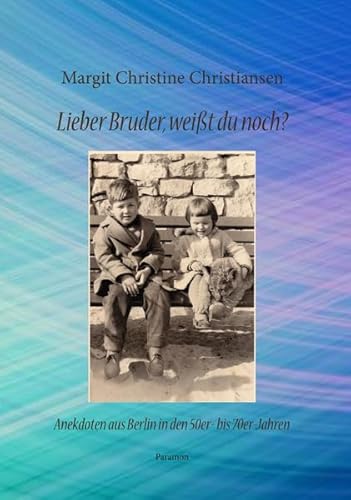 Lieber Bruder, weißt Du noch?: Anekdoten aus Berlin in den 50er- bis 70er-Jahren von Paramon