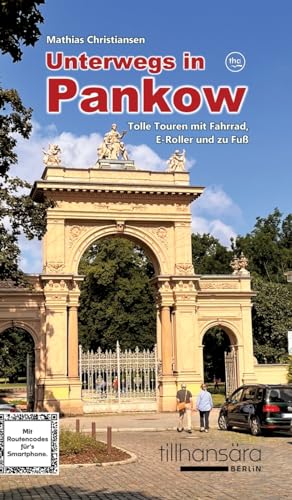 Unterwegs in Pankow - Tolle Touren mit Fahrrad, E-Roller und zu Fuß: Mit detaillierten Wegbeschreibungen, Routencodes für’s Smartphone und mehr als ... mit Motiven aus dem Stadtbezirk Pankow. von tillhansära Berlin