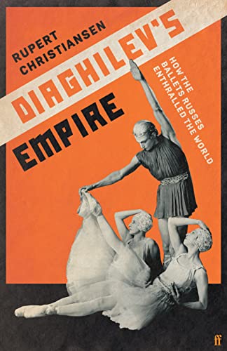 Diaghilev's Empire: How the Ballets Russes Enthralled the World von Faber & Faber