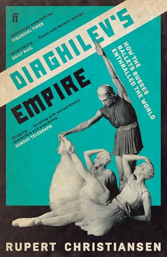 Diaghilev's Empire: How the Ballets Russes Enthralled the World von Faber & Faber