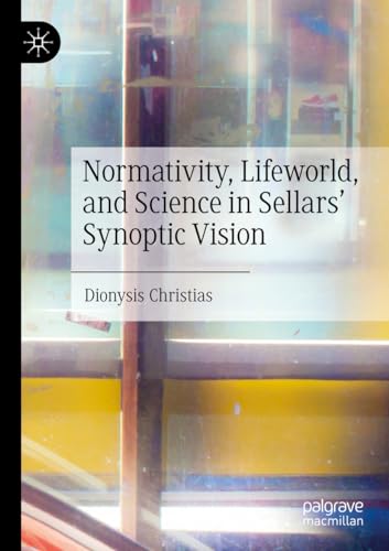 Normativity, Lifeworld, and Science in Sellars’ Synoptic Vision von Palgrave Macmillan