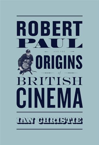 Robert Paul and the Origins of British Cinema (Cinema and Modernity) von University of Chicago Press