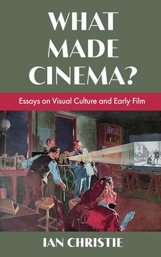 What Made Cinema? Essays on Visual Culture and Early Film von Sticking Place Books