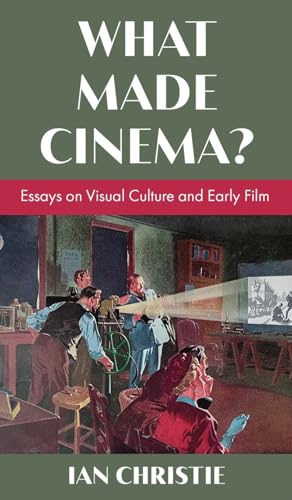 What Made Cinema? Essays on Visual Culture and Early Film von Sticking Place Books